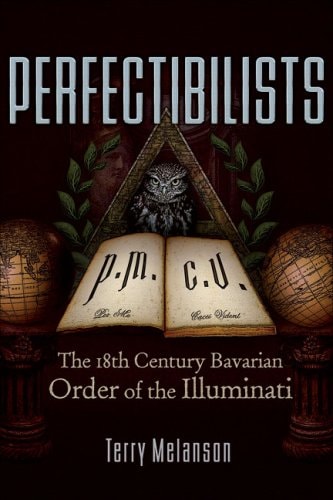 Perfectibilists: The 18th Century Bavarian Order of the Illuminati | Terry Melanson