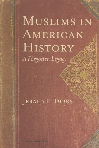 Muslims in American History: A Forgotten Legacy | Jerald F. Dirks