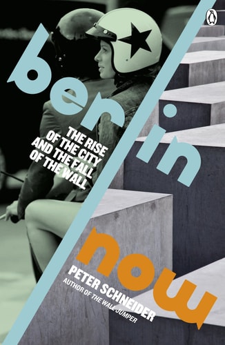 Berlin Now: The Rise of the City and the Fall of the Wall by Peter Schneider