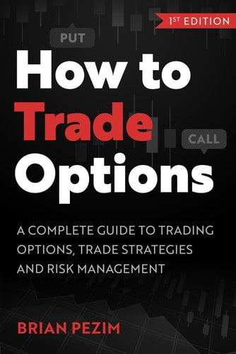 How to Trade Options: A Complete Guide to Trading Options, Trade Strategies and Risk Management | Brian Pezim & Andrew Aziz