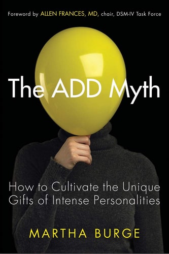 The Add Myth: How to Cultivate the Unique Gifts of Intense Personalities (Attention Deficit Disorder & Attention Deficit Hyperactivity Disorder) | Martha Burge