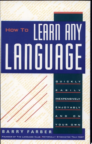 How to Learn Any Language: Quickly, Easily, Inexpensively, Enjoyably, and on Your Own | Barry Farber