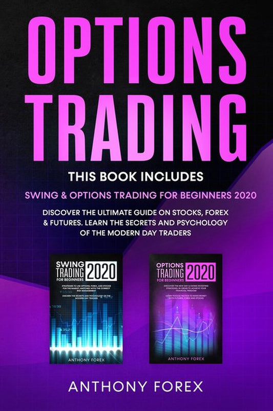 Options Trading - 2 Books in 1: Swing and Options Trading for Beginners 2020. Discover the Ultimate Guide on Stocks, Forex and Futures. Learn the Secrets and Psychology of the Modern Day Traders (Paperback)