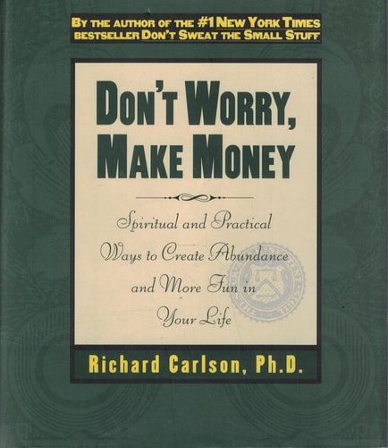 Don't Worry, Make Money: Spiritual & Practical Ways to Create Abundance and More Fun in Your Life by Richard Carlson