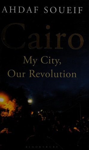 Cairo: My City, Our Revolution by Ahdaf Soueif