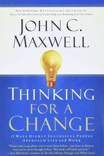 Thinking for a Change: 11 Ways Highly Successful People Approach Life and Work | John C. Maxwell