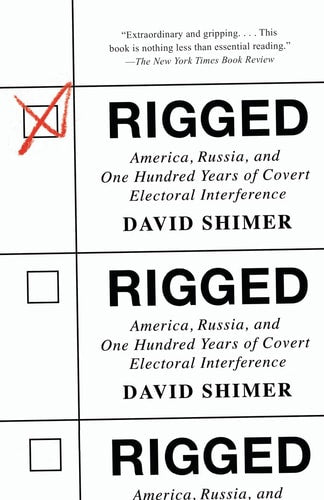 Rigged: America, Russia, and One Hundred Years of Covert Electoral Interference by David Shimer