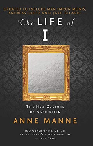 The Life of I Updated Edition: The New Culture of Narcissism by Anne Manne