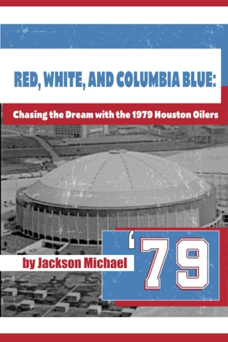 Red, White, and Columbia Blue: Chasing the Dream with the 1979 Houston Oilers | Jackson Michael