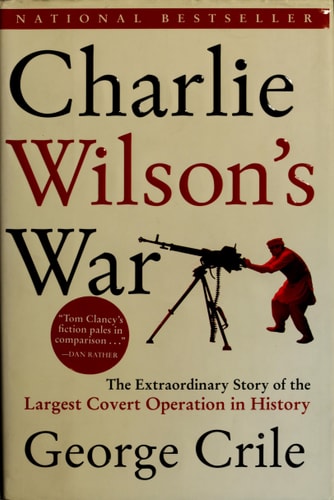 Charlie Wilson's War: The Extraordinary Story of the Largest Covert Operation in History | George Crile