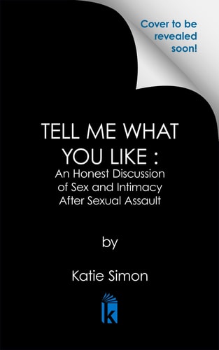 Tell Me What You Like: Sex & Intimacy After Sexual Assault | Katie Simon