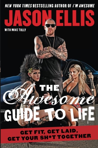 The Awesome Guide to Life: Get Fit, Get Laid, Get Your Sh*t Together by Jason Ellis & Mike Tully