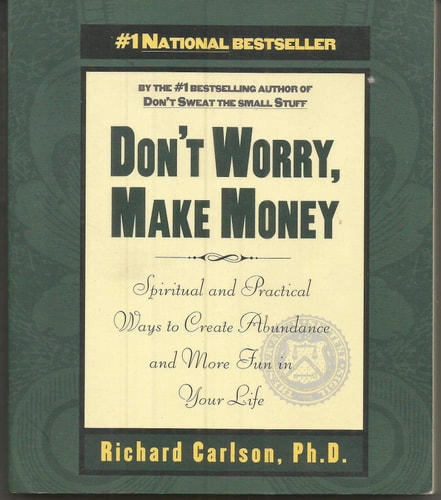 Don't Worry, Make Money: Spiritual & Practical Ways to Create Abundance and More Fun in Your Life by Richard Carlson
