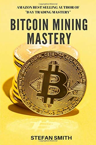Bitcoin Mining Mastery What Is Bitcoin Mining, How Does Bitcoin Mining Work, What Are Bitcoin Mining Pools and How to Start Bitcoin Mining