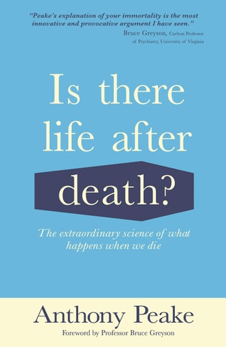Is There Life After Death?: The Extraordinary Science of What Happens When We Die | Anthony Peake