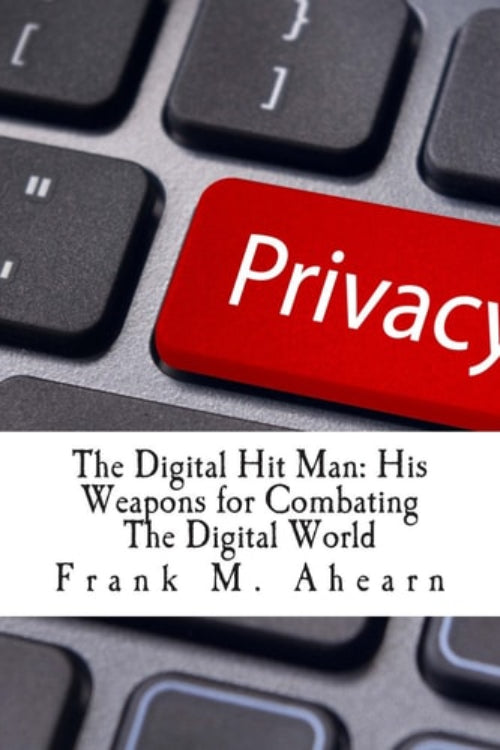 Book front cover of "The Digital Hitman: Weapons for Combating the Digital World" by Frank M. Ahearn. With imagery featuring a keyboard with a red 'Privacy' key and book cover text overlay.