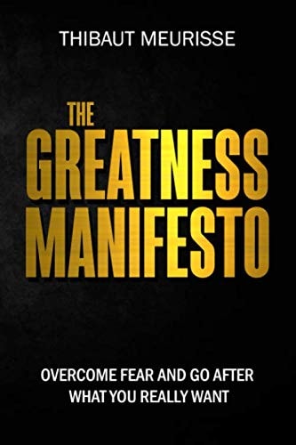 The Greatness Manifesto: Overcome Fear and Go After What You Really Want by Thibaut Meurisse