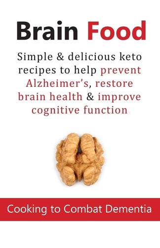 Brain Food [Cooking to Combat Dementia]: Simple & Delicious Keto Recipes to Help Prevent Alzheimer's, Restore Brain Health & Improve Cognitive Function | Cooknation