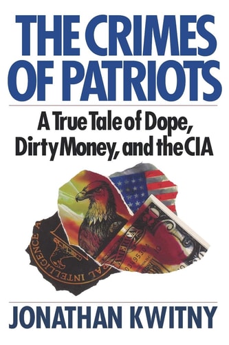 The Crimes of Patriots: A True Tale of Dope, Dirty Money, and the CIA by Jonathan Kwitny