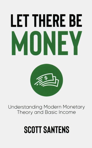 Let There Be Money: Understanding Modern Monetary Theory and Basic Income | Scott Santens
