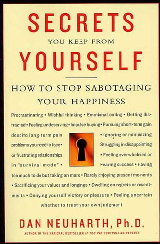 Secrets You Keep from Yourself: How to Stop Sabotaging Your Happiness | Dan Neuharth