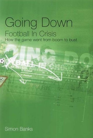 Book cover of 'Going Down: Football in Crisis' by Simon Banks on a green background