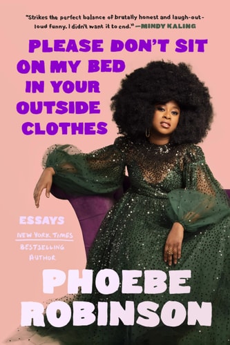 Please Don't Sit on My Bed in Your Outside Clothes Essays by Phoebe Robinson