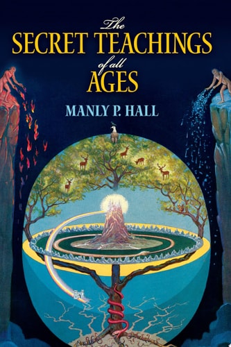 The Secret Teachings of All Ages: An Encyclopedic Outline of Masonic, Hermetic, Qabbalistic and Rosicrucian Symbolical Philosophy | Manly P. Hall