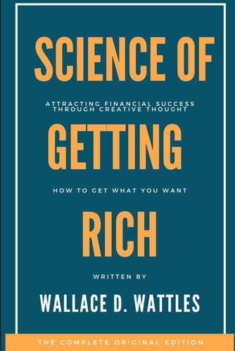 The Science of Getting Rich [1910]: The Timeless Guide to Wealth, Success, and Abundance | Wallace D. Wattles