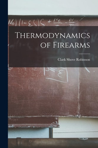Thermodynamics of Firearms by Clark Shove Robinson