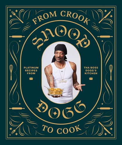 From Crook to Cook: Platinum Recipes from Tha Boss Dogg's Kitchen (Snoop Dogg Cookbook, Celebrity Cookbook with Soul Food Recipes) (Snoop Dog x Chronicle Books) by Snoop Dogg