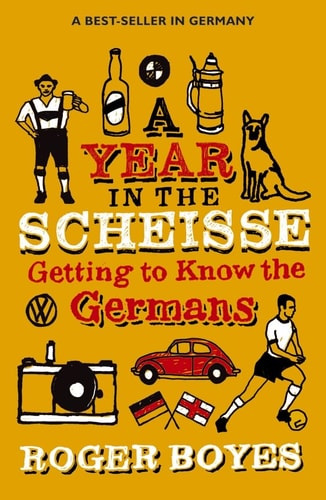 Book cover of 'A Year in the Scheisse: Getting to Know the Germans' by Roger Boyes with illustrations and text on a yellow background.