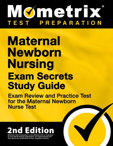 Maternal Newborn Nursing Exam Secrets Study Guide - Exam Review and Practice Test for the Maternal Newborn Nurse Test: [2nd Edition] | Mometrix