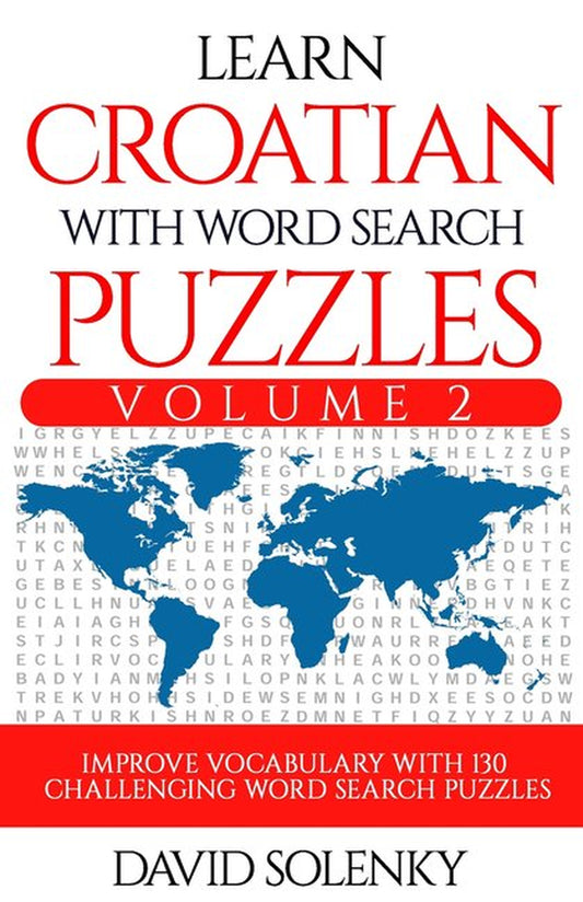 Learn Croatian with Word Search Puzzles: Volume 2 (Learn Croatian Language Vocabulary with 130 Challenging Bilingual Word Find Puzzles for All Ages)