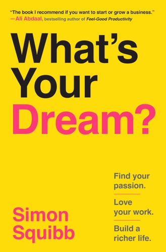 What's Your Dream?: Find Your Passion. Love Your Work. Build a Richer Life. | Simon Squibb