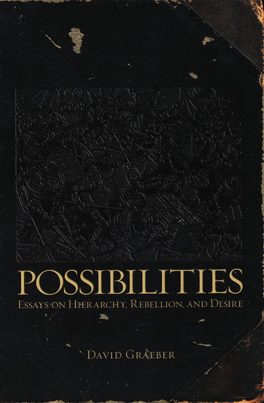 Possibilities: Essays on Hierarchy, Rebellion and Desire | David Graeber
