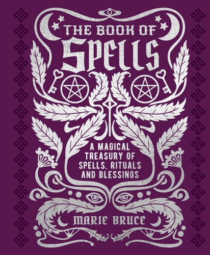 The Book of Spells A Magical Treasury of Spells, Rituals and Blessings by Marie Bruce