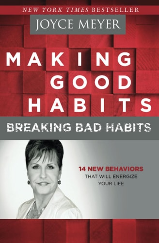 Making Good Habits, Breaking Bad Habits by Joyce Meyer