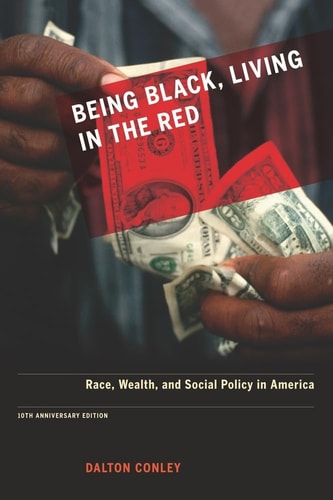 Being Black, Living in the Red: Race, Wealth, and Social Policy in America [Including a New Afterword] by Dalton Conley