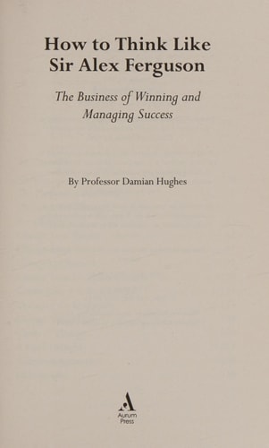 How to Think Like Sir Alex Ferguson: The Business of Winning and Managing Success | Damian Hughes