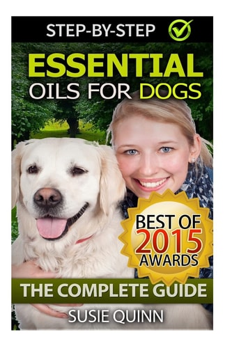 Essential Oils for Dogs: The Complete Guide: Dog Essential Oils, Puppy Essential Oils, Pet Essential Oils | Susie Quinn