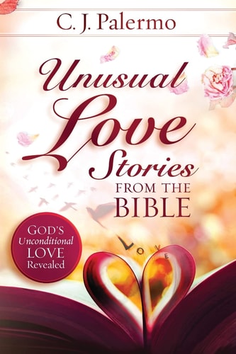 Unusual Love Stories from the Bible: God's Unconditional Love Revealed | C.J. Palermo