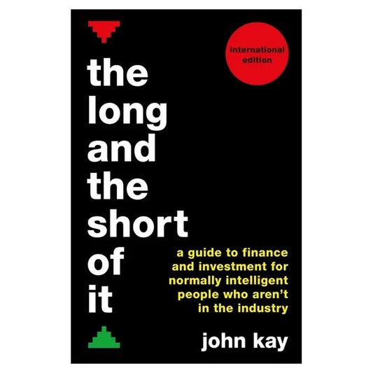 The Long and the Short of It (International Edition): a Guide to Finance and Investment for Normally Intelligent People Who Aren'T in the Industry --