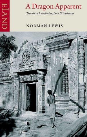 A Dragon Apparent: Travels in Cambodia, Laos, and Vietnam by Norman Lewis