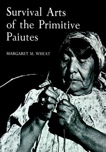 Survival Arts Of The Primitive Paiutes by Margaret Wheat