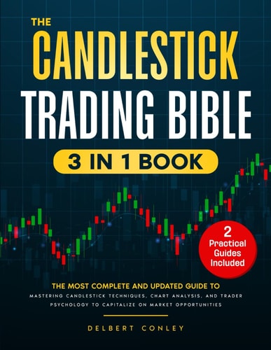The Candlestick Trading Bible: [3 in 1] The Ultimate Guide to Mastering Candlestick Techniques, Chart Analysis, and Trader Psychology for Market Success by Delbert Conley