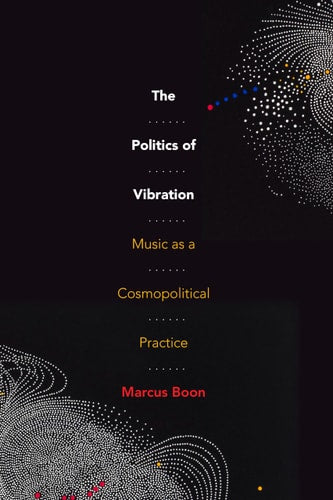 The Politics of Vibration: Music as a Cosmopolitical Practice | Marcus Boon