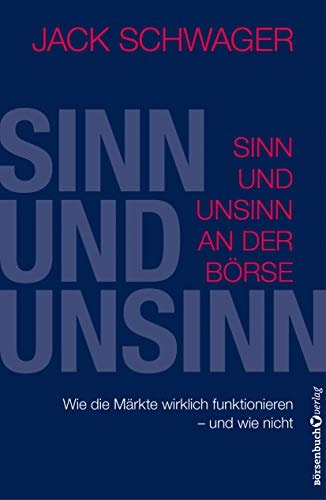 Sinn und Unsinn an der Börse: Wie die Märkte Wirklich Funktionieren—und Nie Nicht | Jack D. Schwager