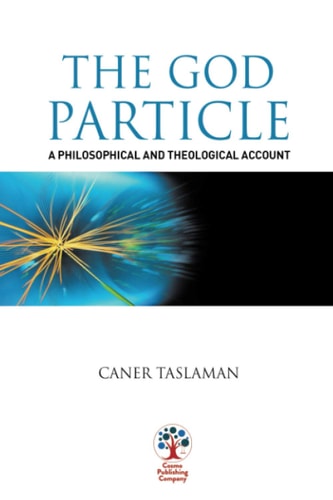 The God Particle: A Philosophical and Theological Account by Caner Taslaman