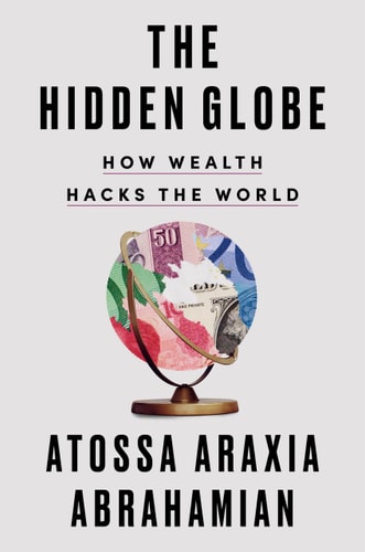 The Hidden Globe: How Wealth Hacks the World | Atossa Araxia Abrahamian